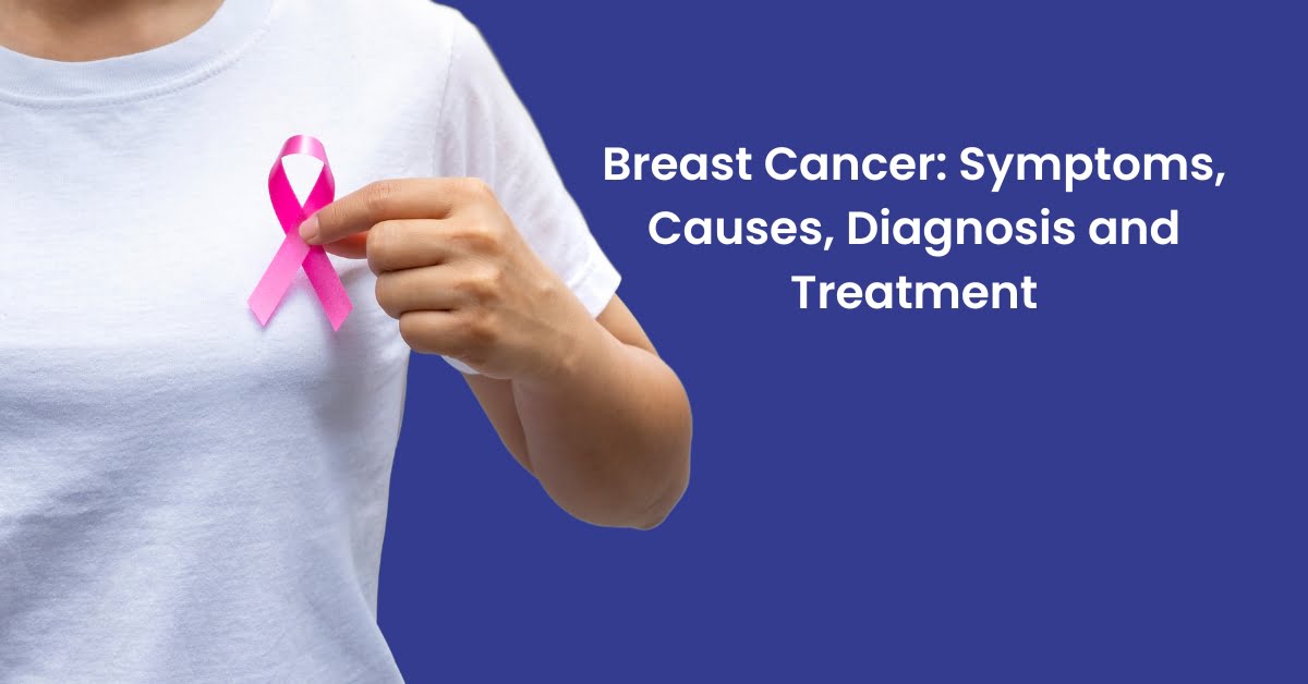 Breast Cancer: Symptoms, Causes, Diagnosis and Treatment