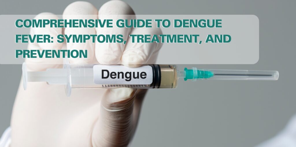 Comprehensive Guide to Dengue Fever: Symptoms, Treatment, and Prevention