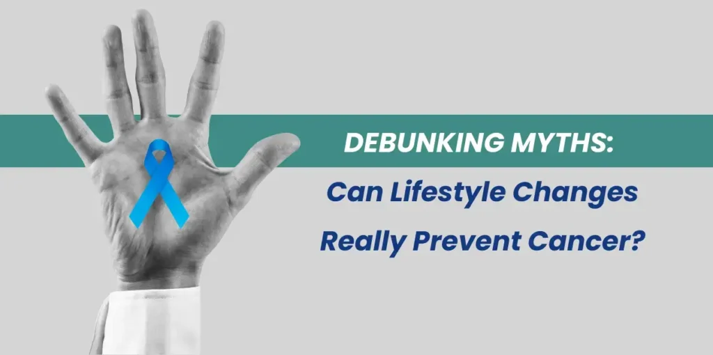 Cancer myths debunked: Can Lifestyle Changes Really Prevent Cancer?