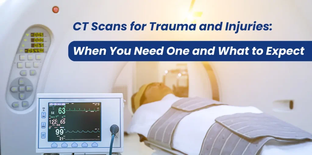 CT Scans for Trauma and Injuries: When You Need One and What to Expect