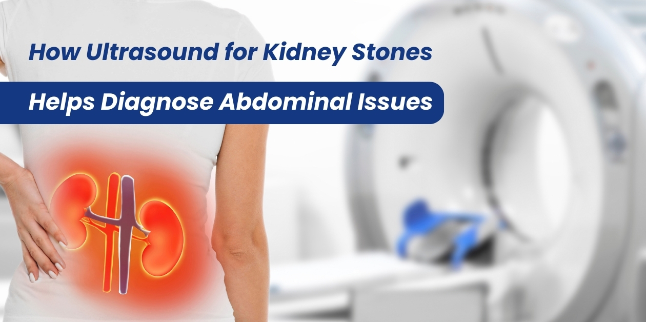 How Ultrasound for Kidney Stones Helps Diagnose Abdominal Issues