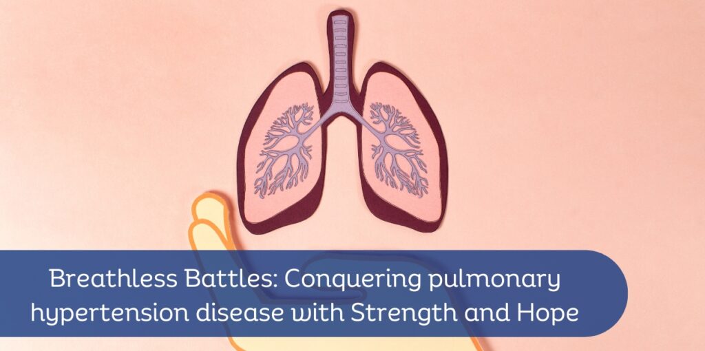 Breathless Battles: Conquering pulmonary hypertension disease with Strength and Hope