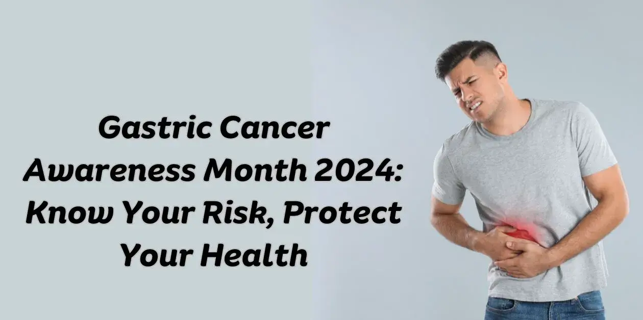 Gastric Cancer Awareness Month 2024: Know Your Risk, Protect Your Health