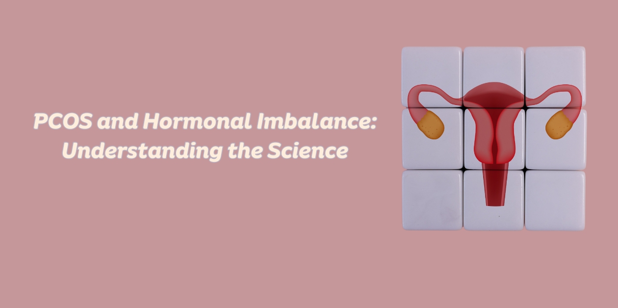 PCOS and Hormonal Imbalance: Understanding the Science