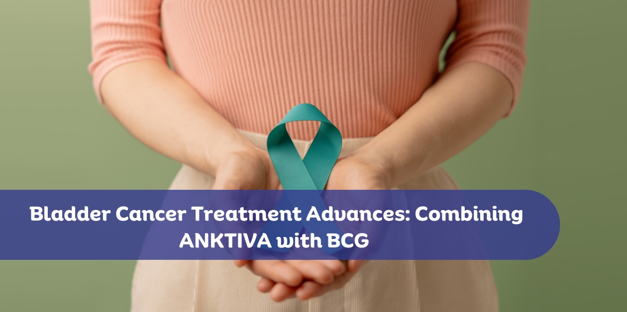 Bladder Cancer Treatment Advances: Combining ANKTIVA with BCG