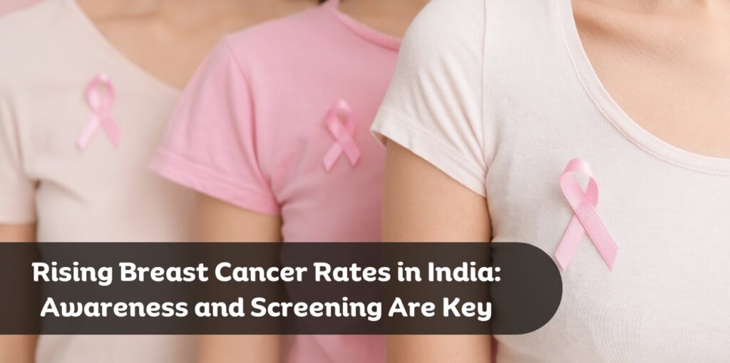 Rising Breast Cancer Rates in India: Awareness and Screening Are Key